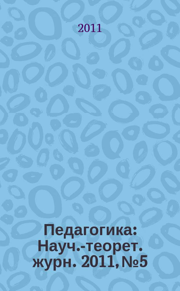 Педагогика : Науч.-теорет. журн. 2011, № 5