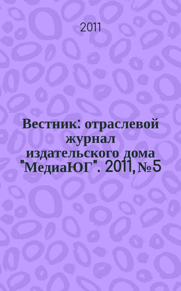 Вестник : отраслевой журнал издательского дома "МедиаЮГ". 2011, № 5