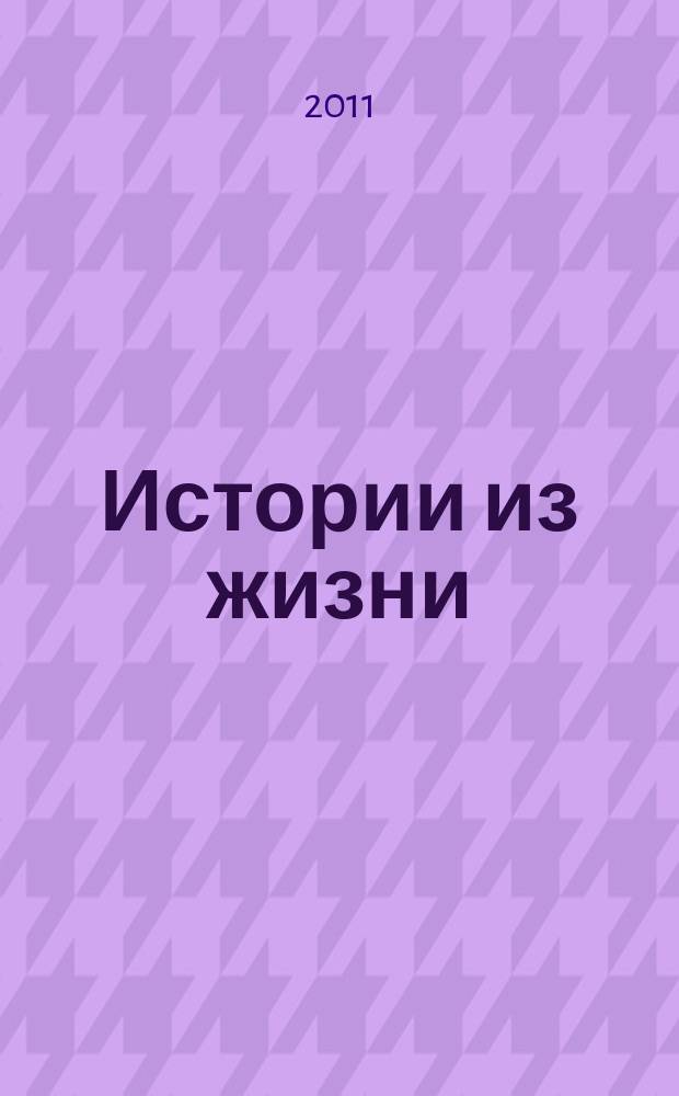 Истории из жизни : Слож. судьбы. Любовь. Интриги. Встречи и расставания. 2011, № 27