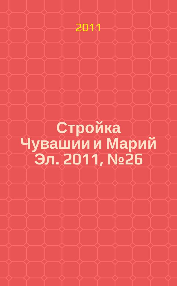 Стройка Чувашии и Марий Эл. 2011, № 26 (399)