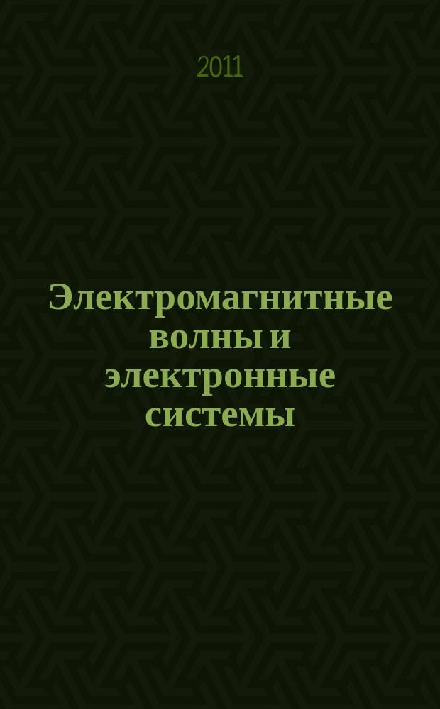Электромагнитные волны и электронные системы : ЭВ and ЭС Междунар. науч.-теорет. журн. Т. 16, № 6