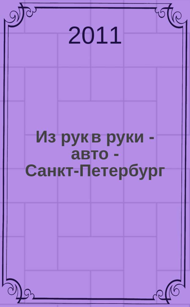 Из рук в руки - авто - Санкт-Петербург : еженедельник фотообъявлений. 2011, № 22 (512)
