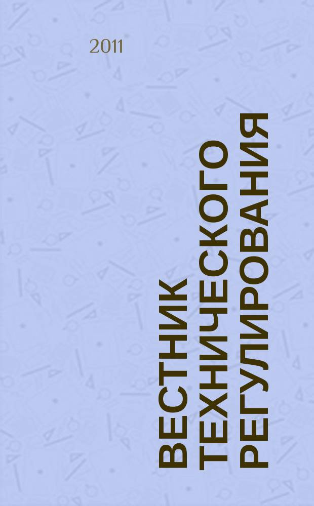 Вестник технического регулирования : ВТР Ежемес. журн. Офиц. изд. Федерал. органа исполнит. власти Рос. Федерации по техн. регулированию. Прил. № 1 к 2011, № 5 (90) : Техническое регулирование