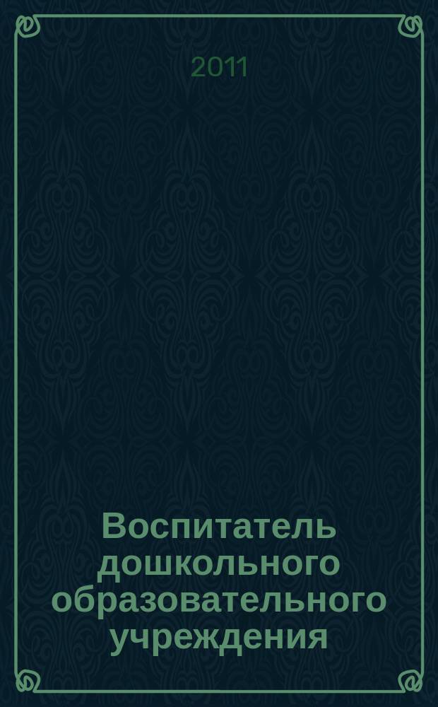 Воспитатель дошкольного образовательного учреждения : практический журнал для воспитателей ДОУ. 2011, № 7 (49)