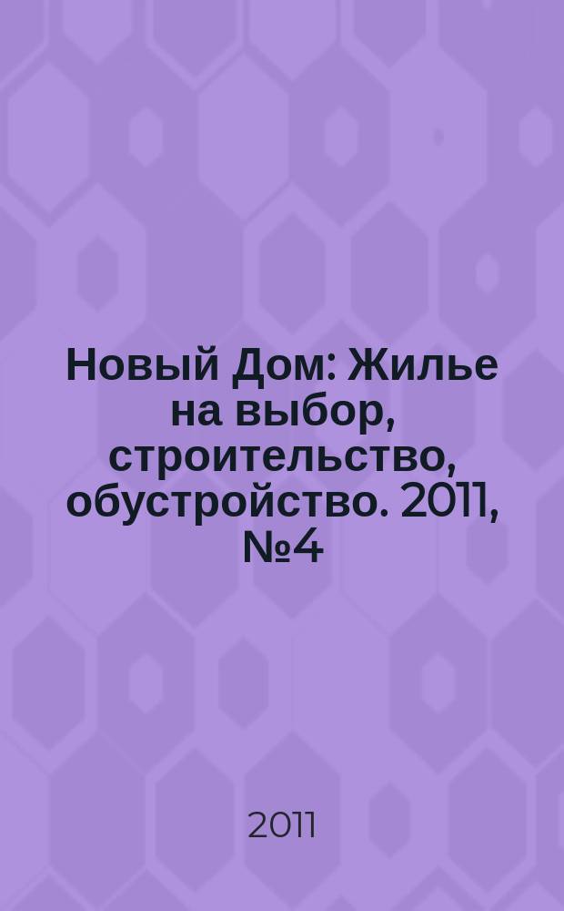Новый Дом : Жилье на выбор, строительство, обустройство. 2011, № 4 (35)
