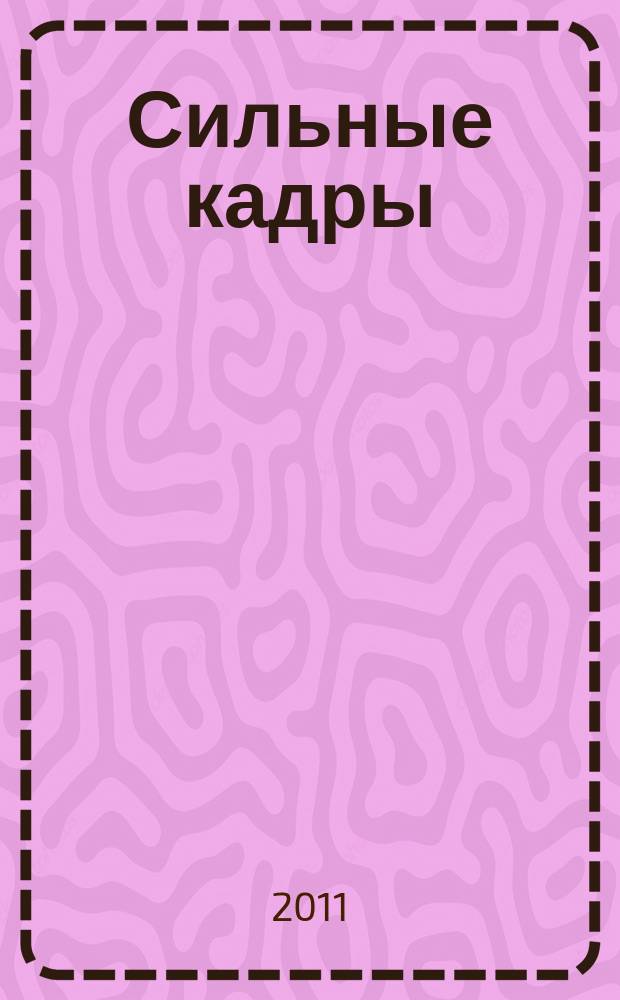 Сильные кадры : журнал для деловых, активных и целеустремленных. 2011, № 5 (40)