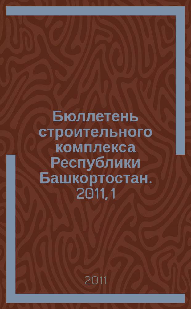 Бюллетень строительного комплекса Республики Башкортостан. 2011, 1 (43)