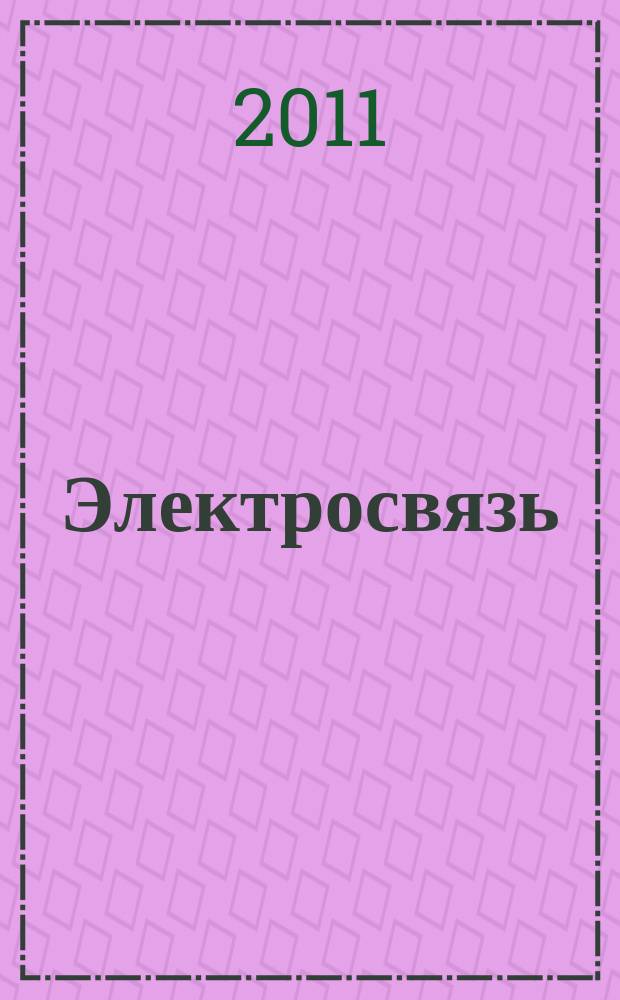 Электросвязь : Ежемес. науч.-техн. журн. Орган М-ва связи СССР. 2011, № 6