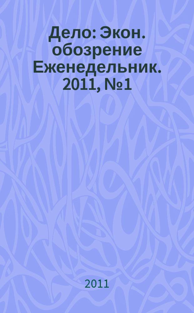 Дело : Экон. обозрение Еженедельник. 2011, № 1 (777)