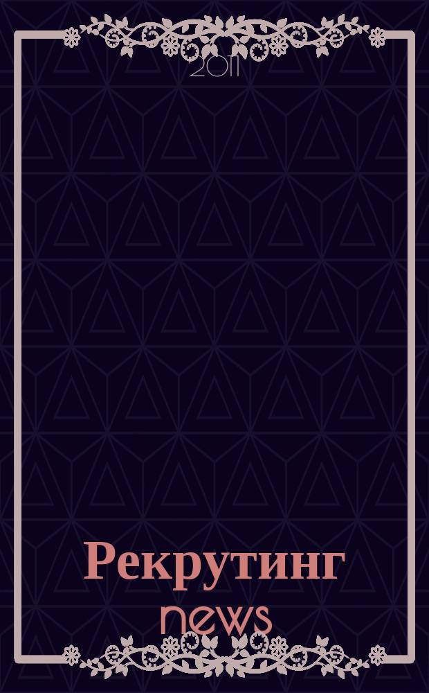 Рекрутинг news : информационно-деловой журнал для тех, кто в поиске. 2011, № 1/2 (2)