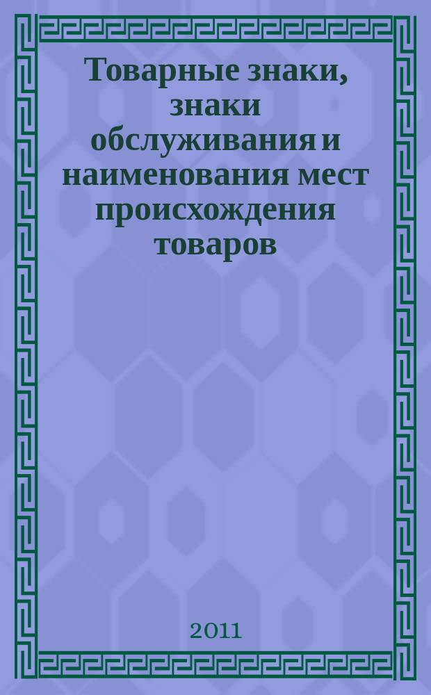 Товарные знаки, знаки обслуживания и наименования мест происхождения товаров : Офиц. бюл. Ком. Рос. Федерации по пат. и товар. знакам. 2011, № 14, ч. 3