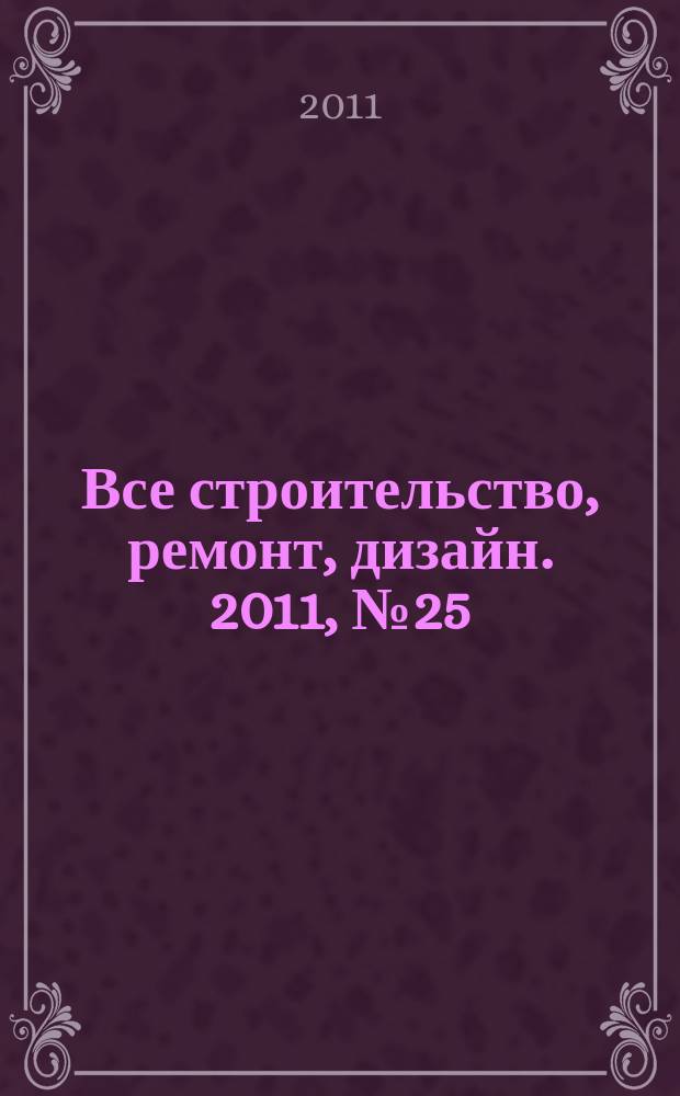 Все строительство, ремонт, дизайн. 2011, № 25 (51)