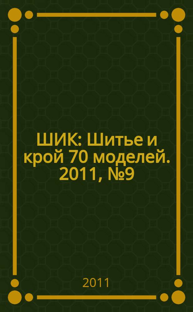 ШИК : Шитье и крой 70 моделей. 2011, № 9 (102)