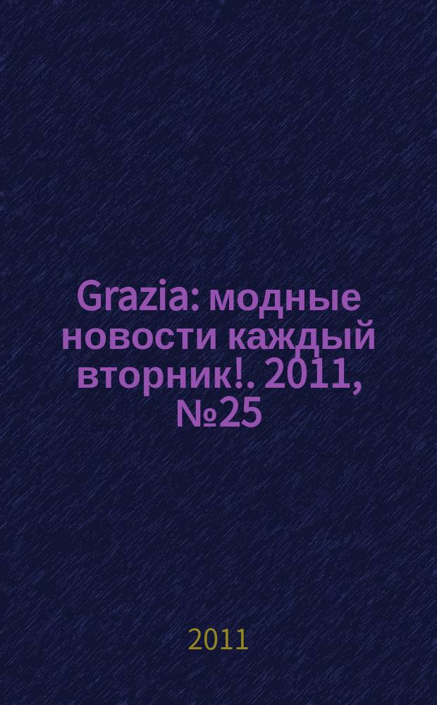 Grazia : модные новости каждый вторник !. 2011, № 25