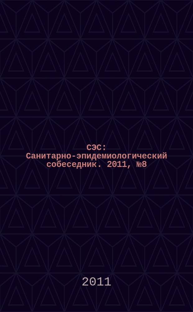 СЭС : Санитарно-эпидемиологический собеседник. 2011, № 8 (108)