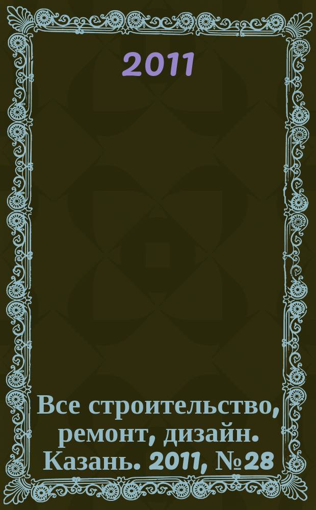 Все строительство, ремонт, дизайн. Казань. 2011, № 28 (161)