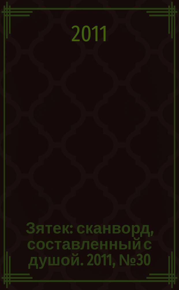 Зятек : сканворд, составленный с душой. 2011, № 30 (543)