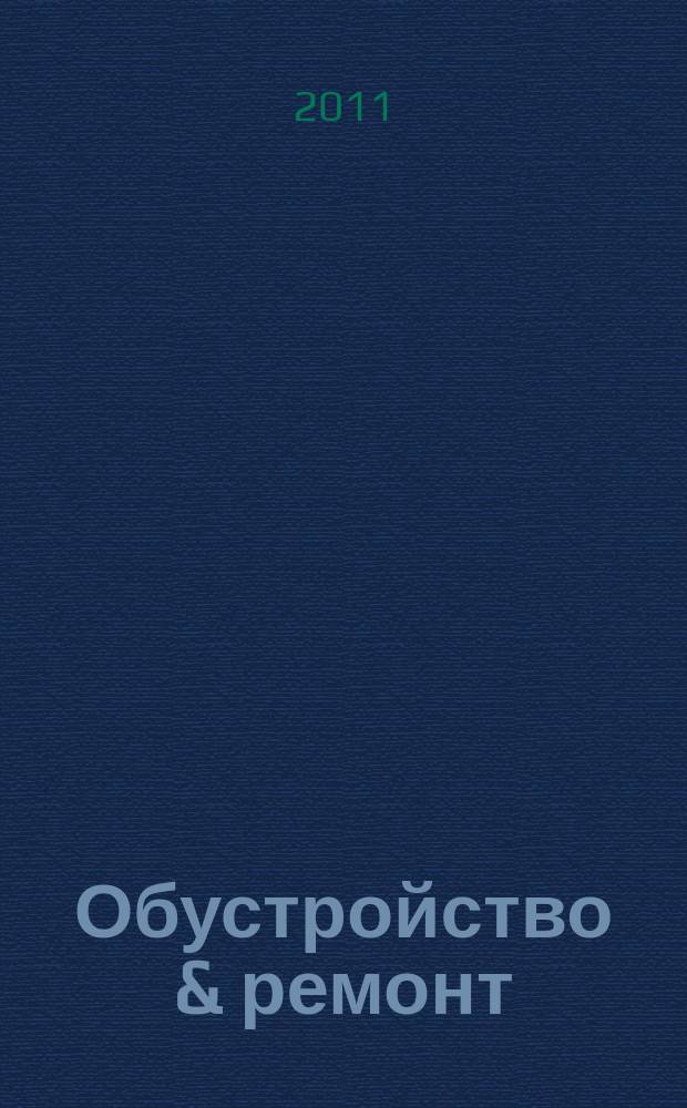 Обустройство & ремонт : еженедельный информационно-рекламный журнал. 2011, № 31 (571)