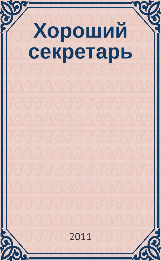 Хороший секретарь : ежемесячный научно-практический журнал. 2011, № 7