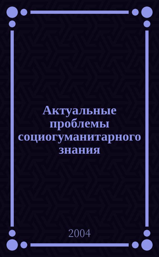 Актуальные проблемы социогуманитарного знания