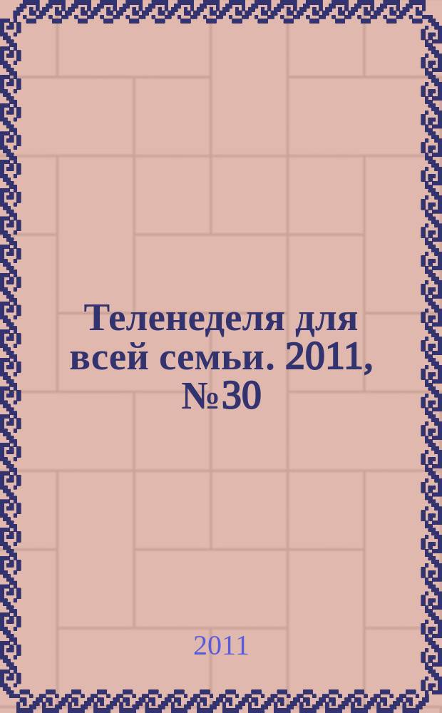 Теленеделя для всей семьи. 2011, № 30 (285)