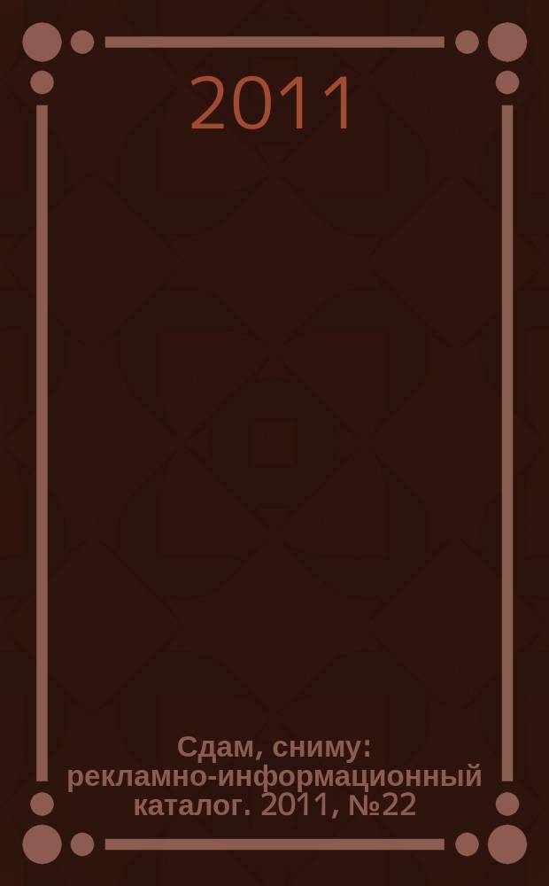 Сдам, сниму : рекламно-информационный каталог. 2011, № 22 (663)