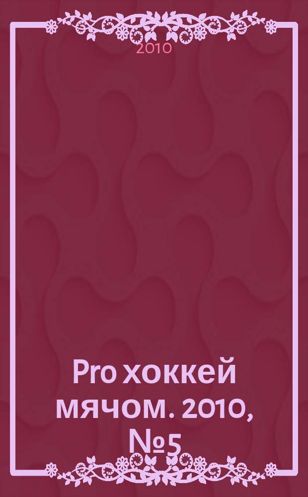 Pro хоккей мячом. 2010, № 5 (5)