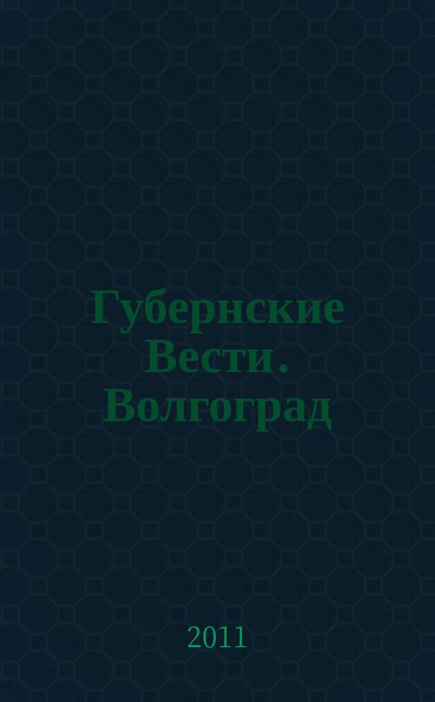 Губернские Вести. Волгоград : журнал для своих ежемесячный неполитизированный журнал. 2011, № 5 (8)