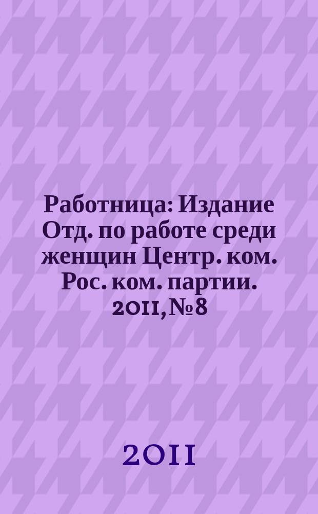 Работница : Издание Отд. по работе среди женщин Центр. ком. Рос. ком. партии. 2011, № 8