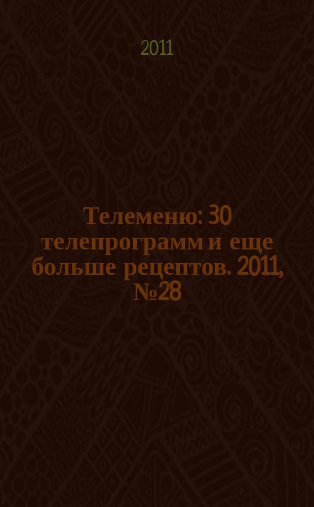 Телеменю : 30 телепрограмм и еще больше рецептов. 2011, № 28 (42)