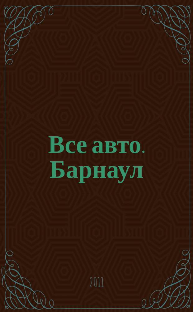 Все авто. Барнаул : рекламно-информационное издание приложение к газете "Из рук в руки". 2011, № 22 (40)