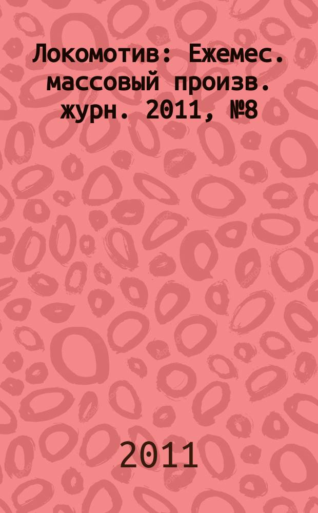 Локомотив : Ежемес. массовый произв. журн. 2011, № 8 (656)