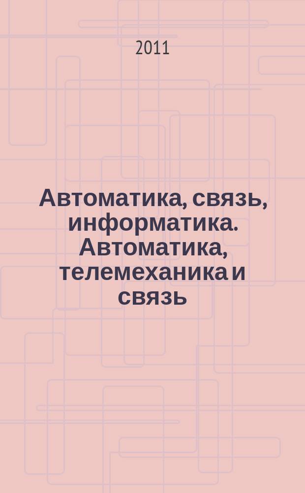 Автоматика, связь, информатика. Автоматика, телемеханика и связь : Науч.-попул. произв.-техн. журн. Орган М-ва путей сообщ. Рос. Федерации. 2011, 8