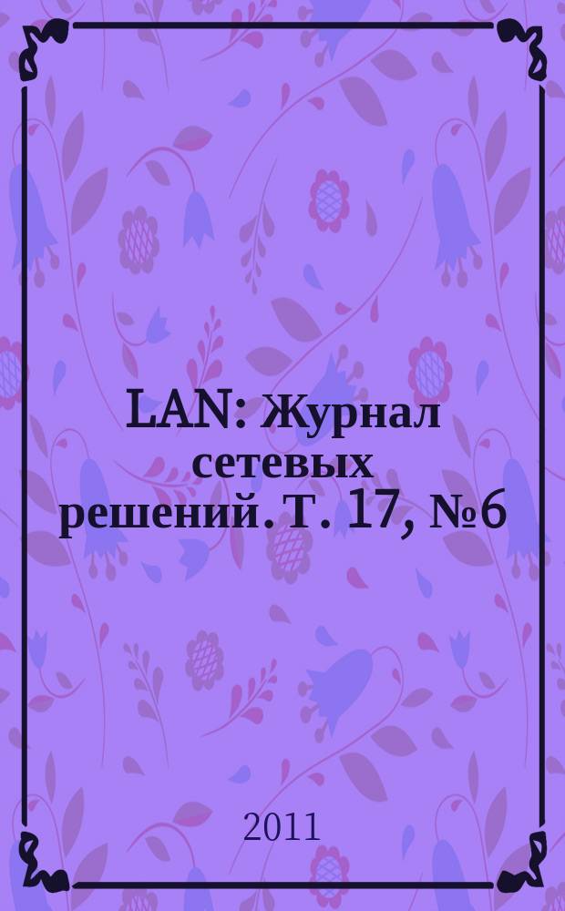 LAN : Журнал сетевых решений. Т. 17, № 6 (178)