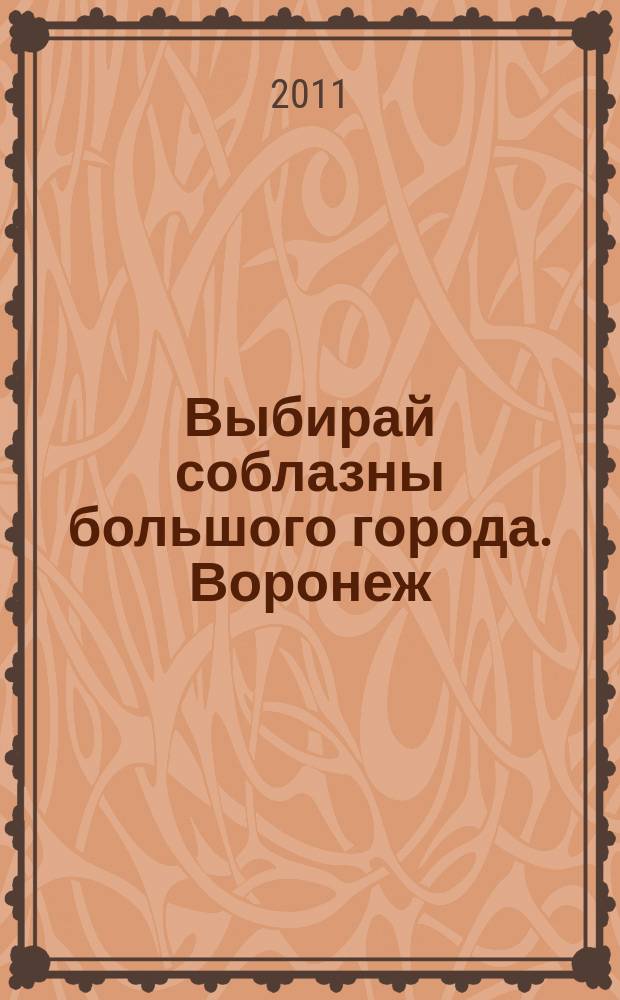 Выбирай соблазны большого города. Воронеж : рекламно-информационный журнал. 2011, № 14 (142)