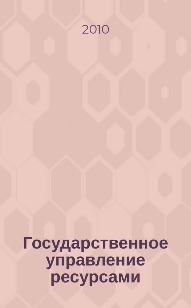 Государственное управление ресурсами : ежемесячный иллюстрированный общественно-политический журнал Министерства природных ресурсов Российской Федерации. 2010, № 10 (64)