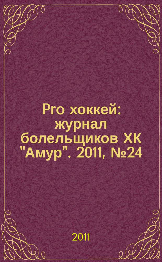 Pro хоккей : журнал болельщиков ХК "Амур". 2011, № 24 (93)