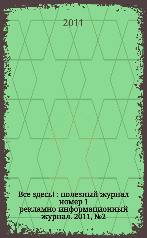 Все здесь ! : полезный журнал номер 1 рекламно-информационный журнал. 2011, № 2 (28)