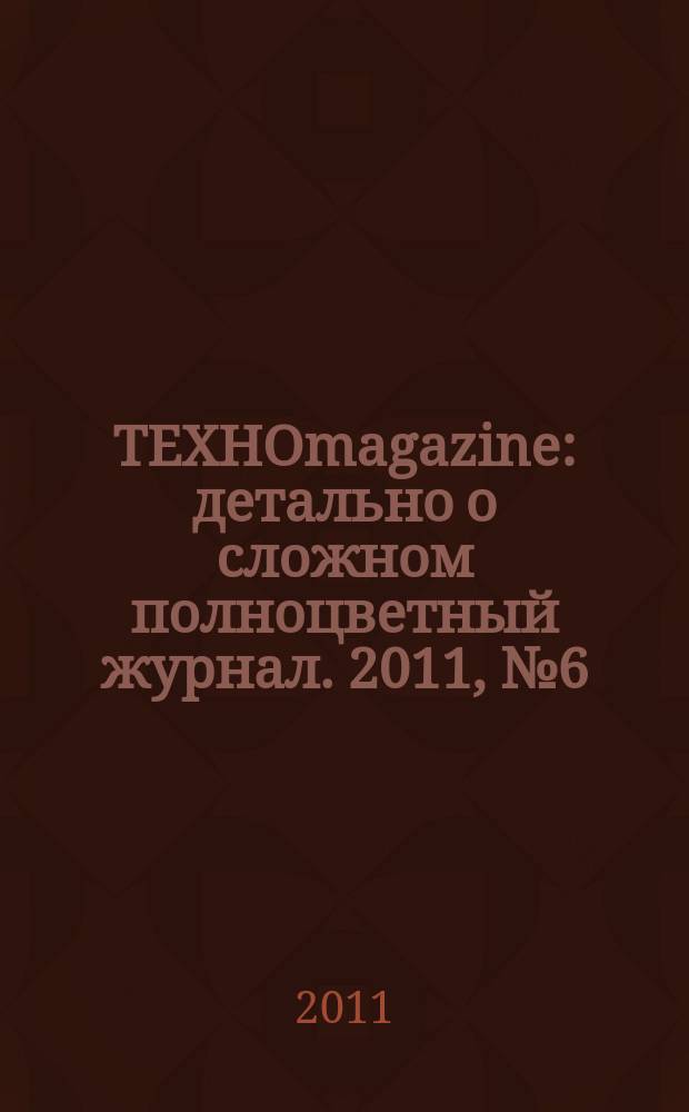 ТЕХНОmagazine : детально о сложном полноцветный журнал. 2011, № 6 (42)