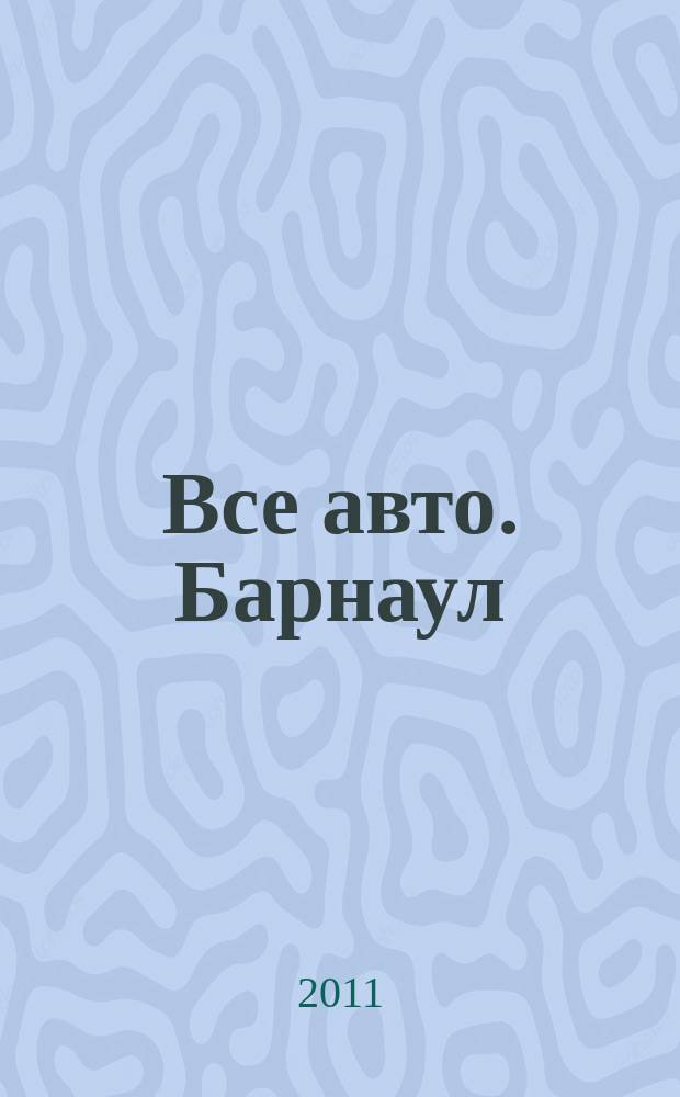 Все авто. Барнаул : рекламно-информационное издание приложение к газете "Из рук в руки". 2011, № 12 (30)
