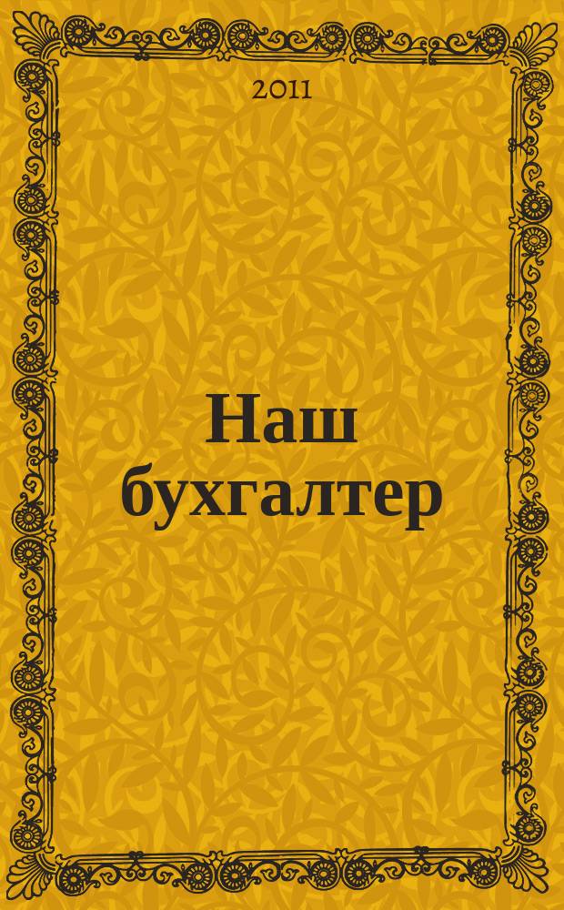 Наш бухгалтер : практический журнал по налогам и учету. 2011, № 12