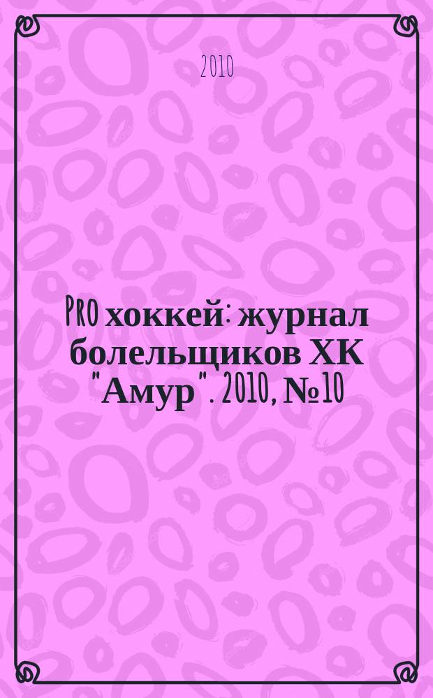 Pro хоккей : журнал болельщиков ХК "Амур". 2010, № 10 (79)
