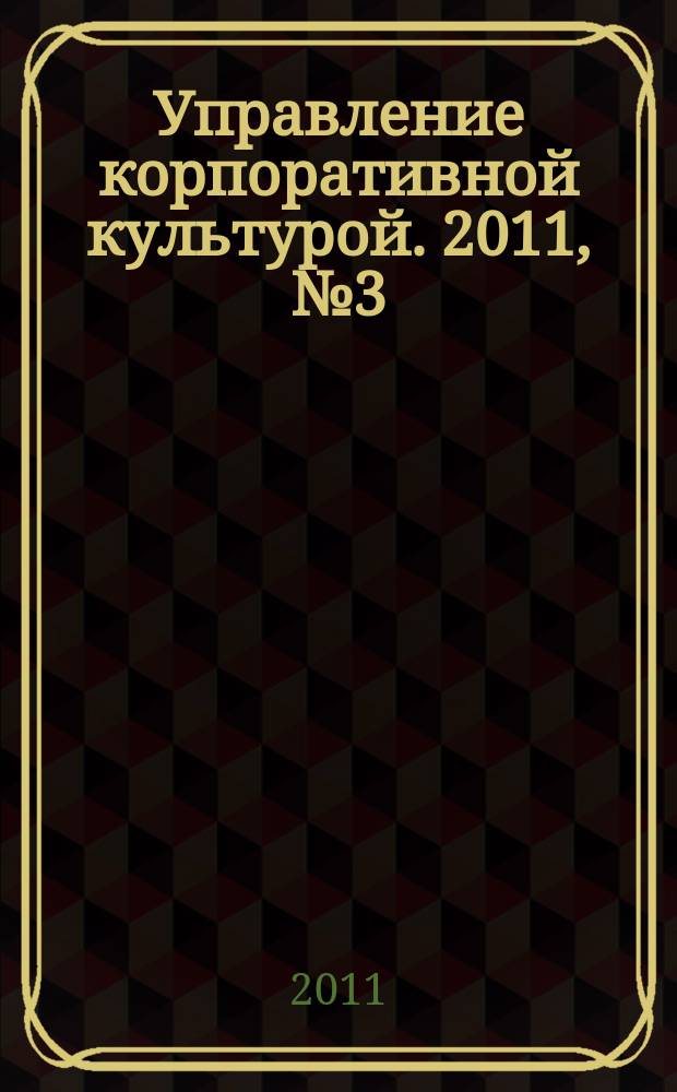 Управление корпоративной культурой. 2011, № 3 (11)