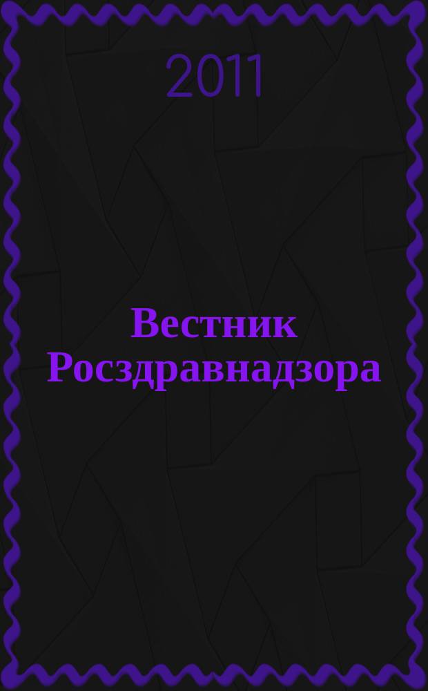 Вестник Росздравнадзора : информационно-практический журнал для специалистов в области медицины и фармдеятельности. 2011, № 3