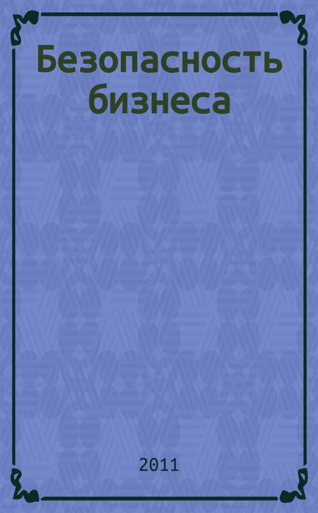 Безопасность бизнеса : Науч.-практ. и информ. изд. 2011, № 3