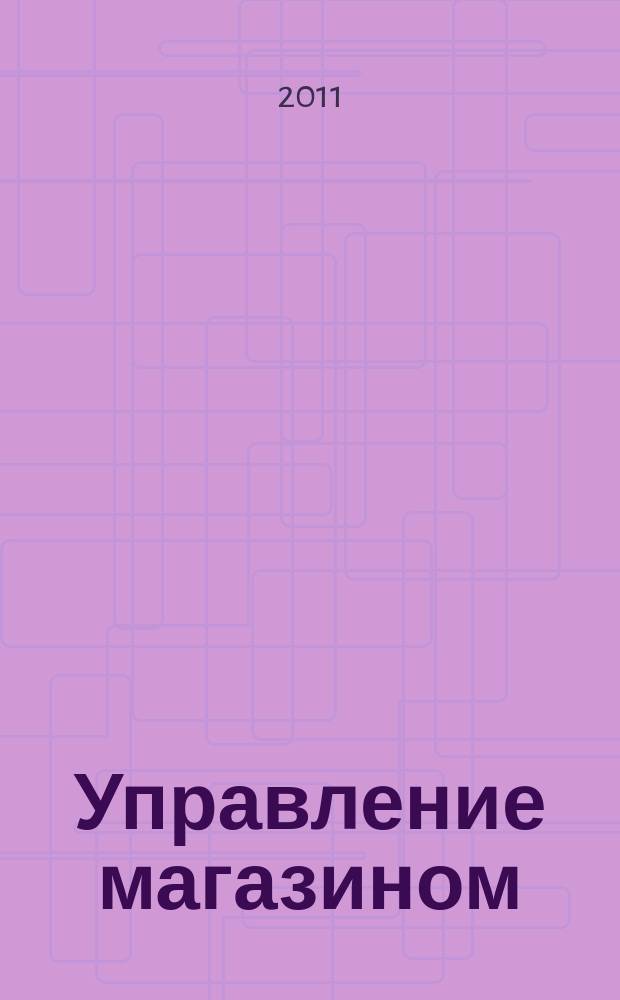 Управление магазином : как преуспеть в розничной торговле. 2011, № 5