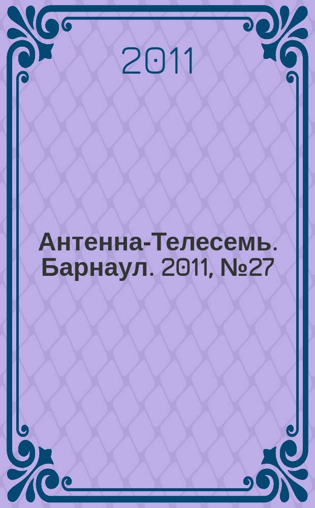 Антенна-Телесемь. Барнаул. 2011, № 27 (602)