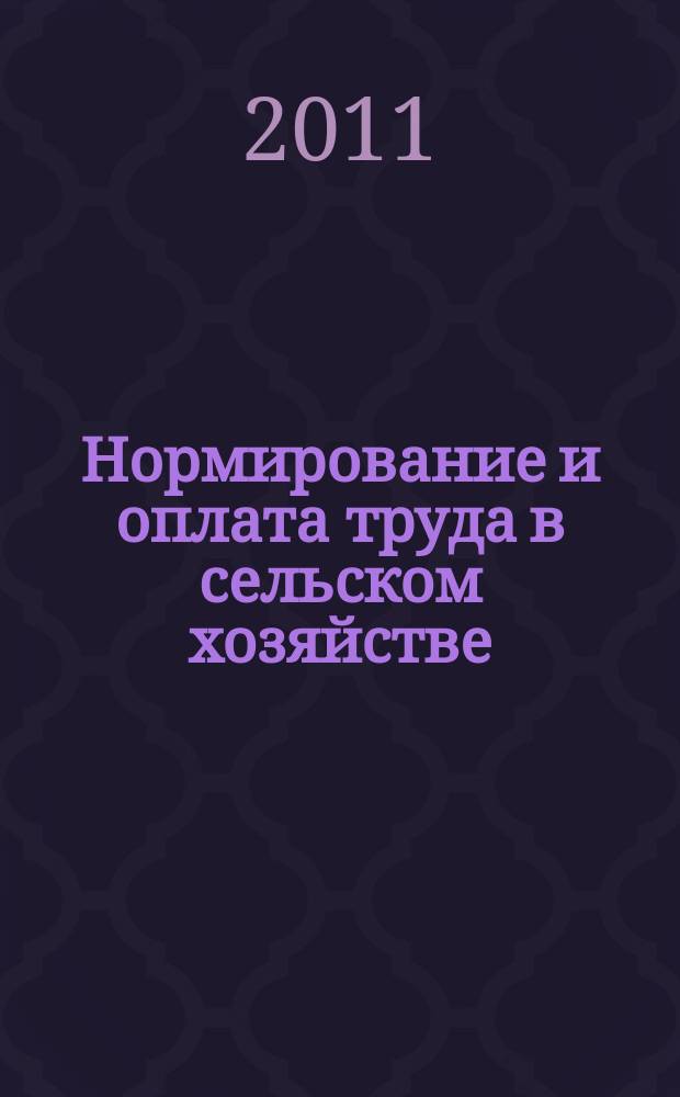 Нормирование и оплата труда в сельском хозяйстве : Ежемес. науч.-практ. журн. 2011, 7