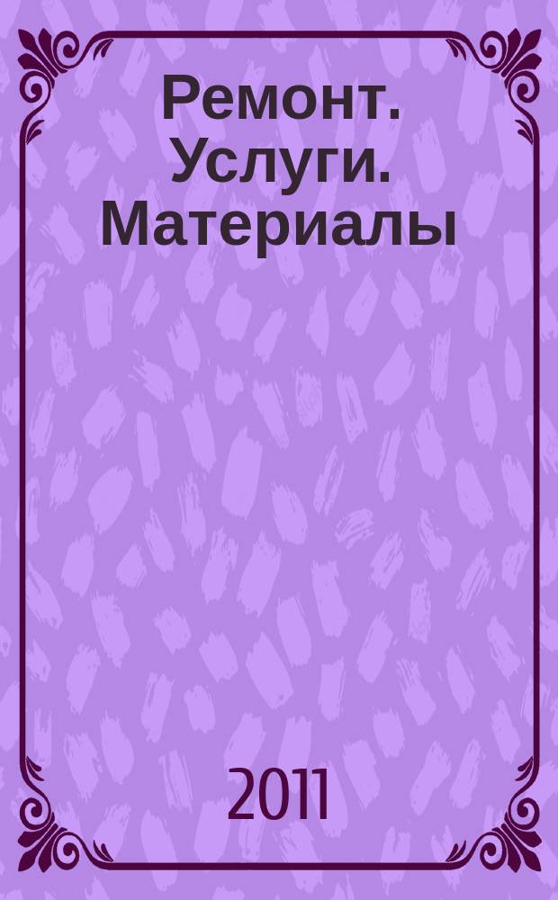 Ремонт. Услуги. Материалы : еженедельный рекламно-информационный журнал. 2011, № 22 (402)