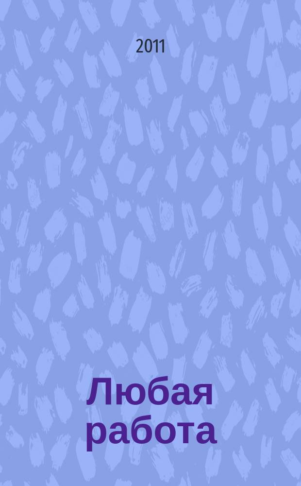 Любая работа : еженедельный инф. каталог вакансий. 2011, № 19с (632)